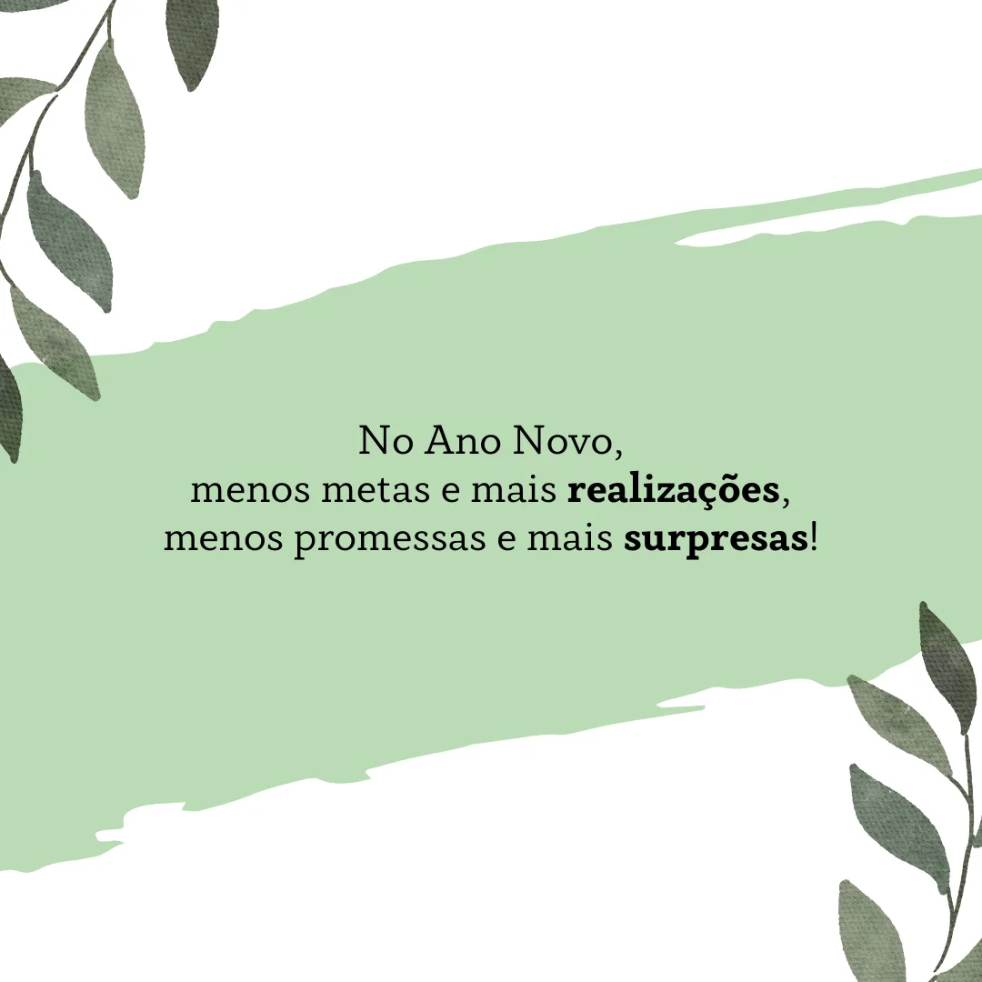 No Ano Novo, menos metas e mais realizações, menos promessas e mais surpresas!