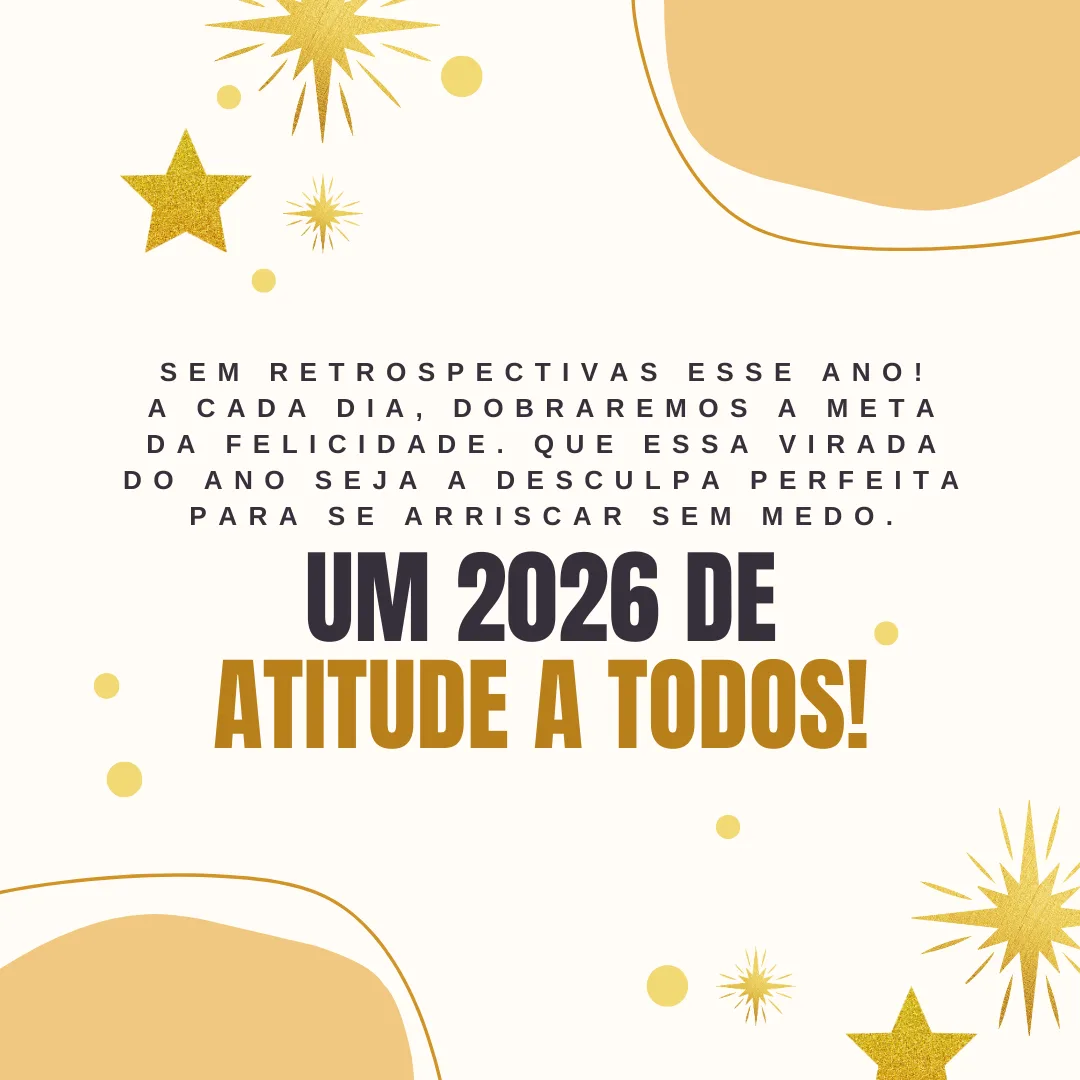 Sem retrospectivas esse ano! A cada dia, dobraremos a meta da felicidade. Que essa virada do ano seja a desculpa perfeita para se arriscar sem medo. Um 2026 de atitude a todos!