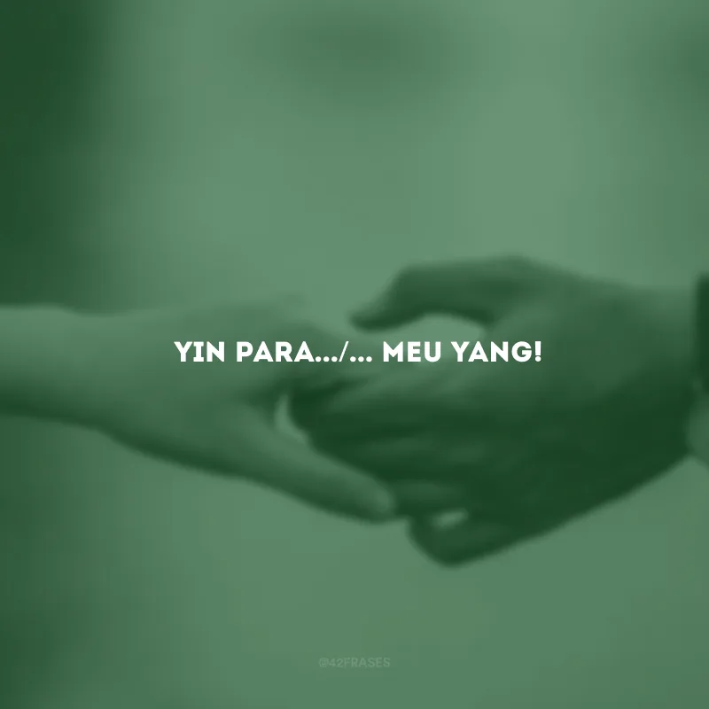  Yin para.../... meu Yang!