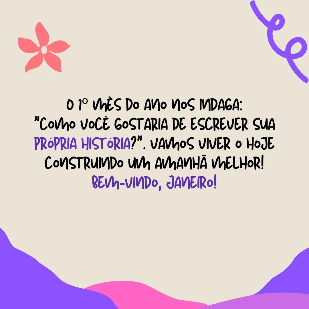 O 1º mês do ano nos indaga: \"como você gostaria de escrever sua própria história?\". Vamos viver o hoje construindo um amanhã melhor! Bem-vindo, Janeiro!
