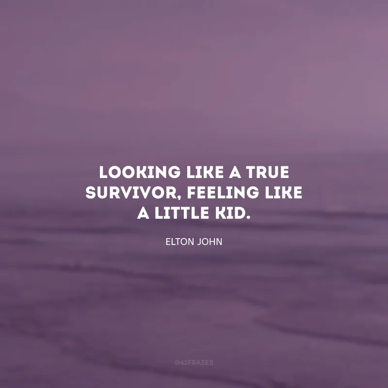 Looking like a true survivor, feeling like a little kid. (Parecendo um verdadeiro sobrevivente, me sentindo como um garotinho.)