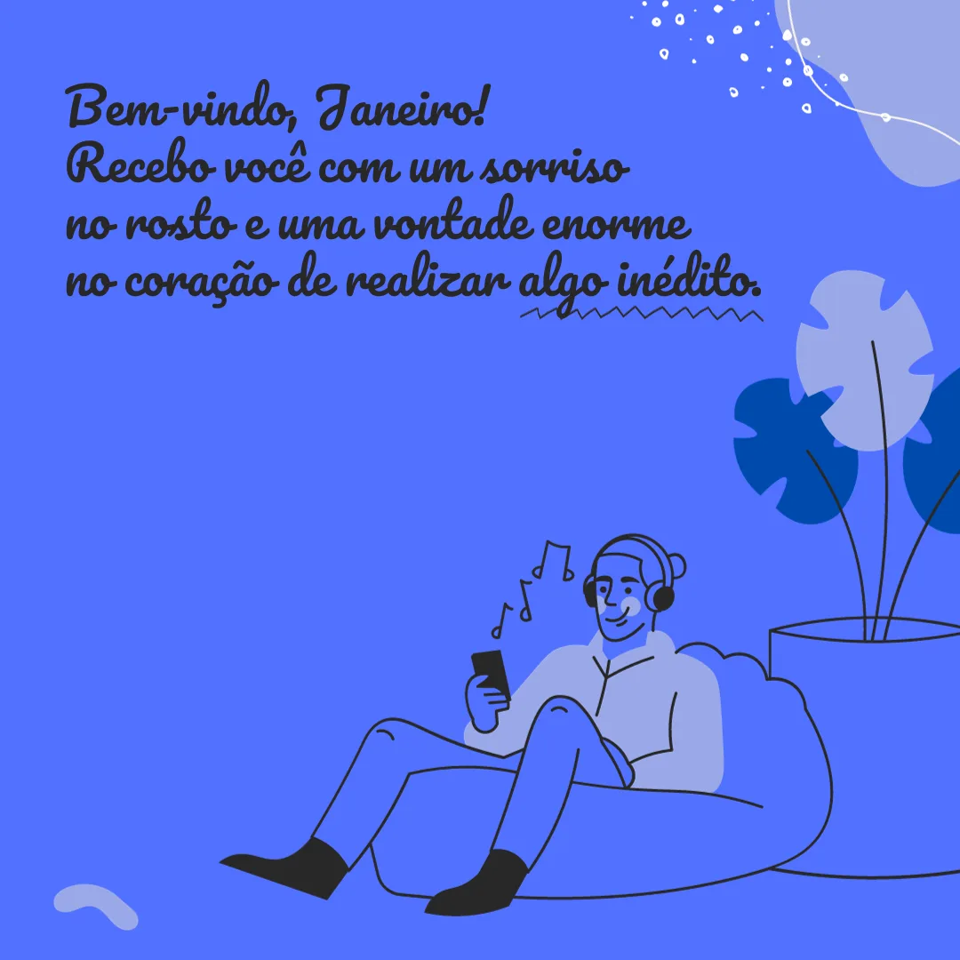 Bem-vindo, Janeiro! Recebo você com um sorriso no rosto e uma vontade enorme no coração de realizar algo inédito.