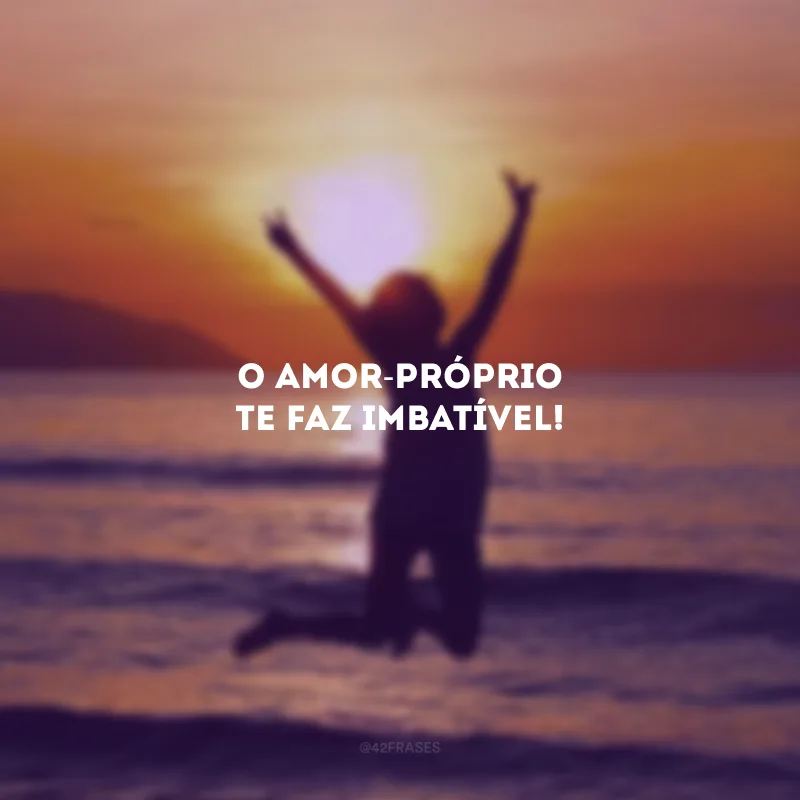 O amor-próprio te faz imbatível!