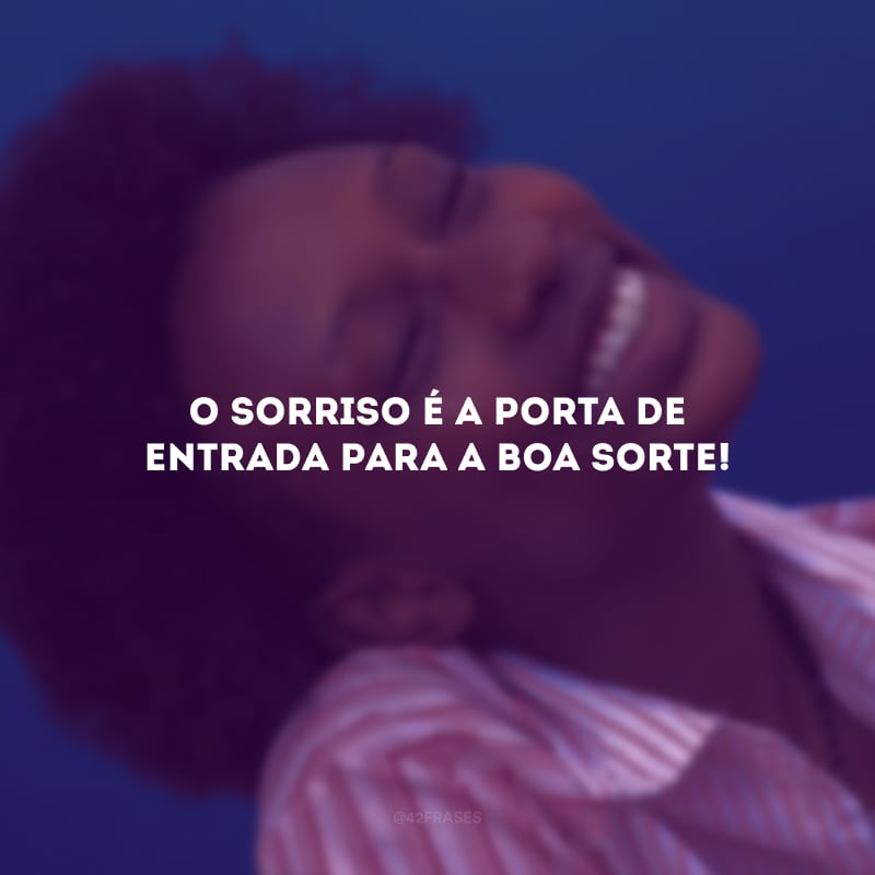 O sorriso é a porta de entrada para a boa sorte!