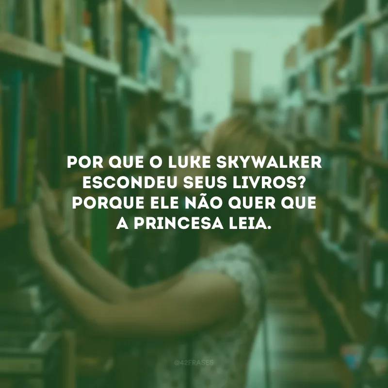 Por que o Luke Skywalker escondeu seus livros? Porque ele não quer que a Princesa Leia.