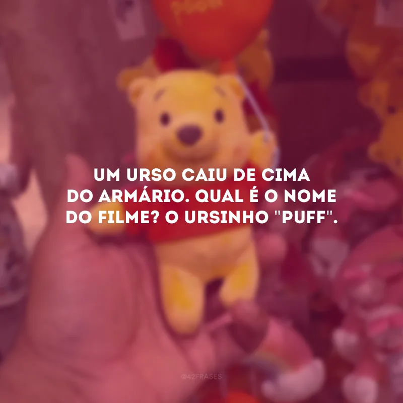 Um urso caiu de cima do armário. Qual é o nome do filme? O ursinho \"puff\".
